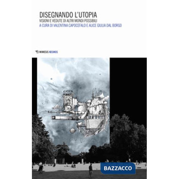 Disegnando l'utopia. Visioni e vedute di altri mondi possibili