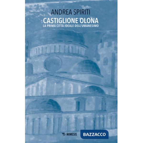 Castiglione Olona. La prima città ideale dell'Umanesimo