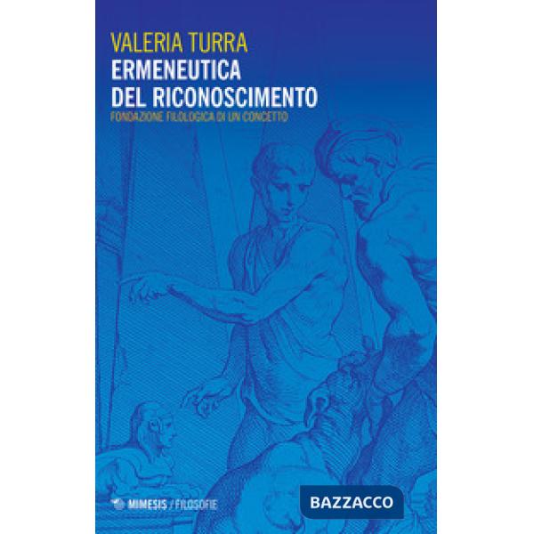 Ermeneutica del riconoscimento. Fondazione filologica di un concetto