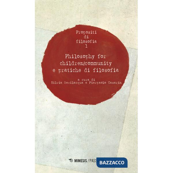 Propositi di filosofia. Vol. 1: Philosophy for children/community e pratiche di filosofia