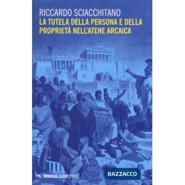 Tutela della persona e della proprietà nell'Atene arcaica (La)
