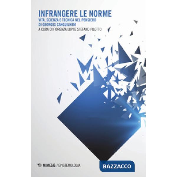 Infrangere le norme. Vita, scienza e tecnica nel pensiero di Georges Canguilhem