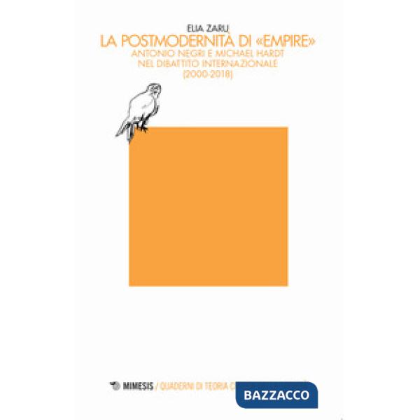 Postmodernità di «Empire». Antonio Negri e Michael Hardt nel dibattito internazionale (2000-2018) (La)