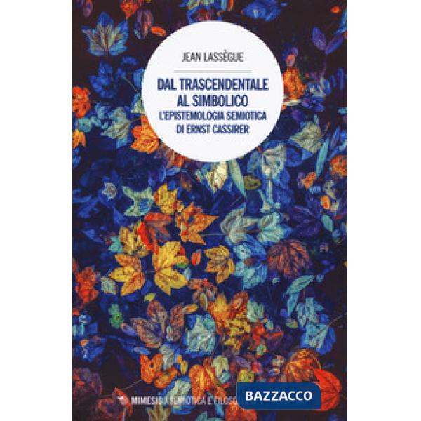 Dal trascendentale al simbolico. L'epistemologia semiotica di Ernst Cassirer