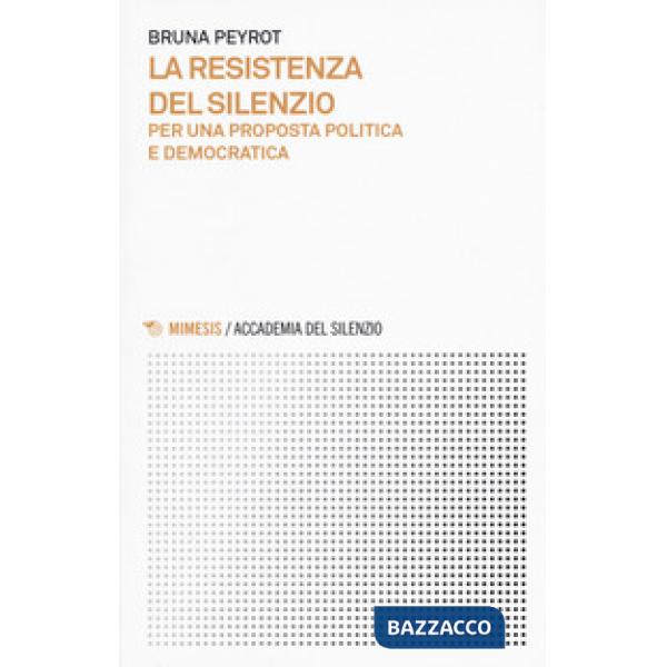 Resistenza del silenzio. Per una proposta politica e democratica (La)
