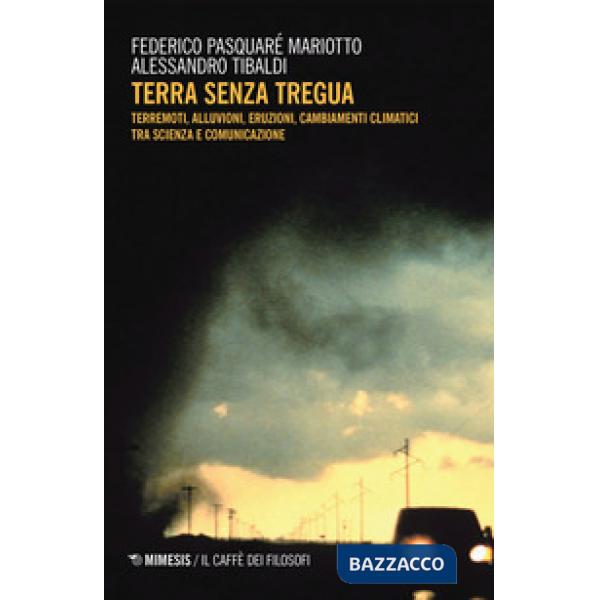 Terra senza tregua. Terremoti, alluvioni, eruzioni, cambiamenti climatici tra scienza e comunicazione