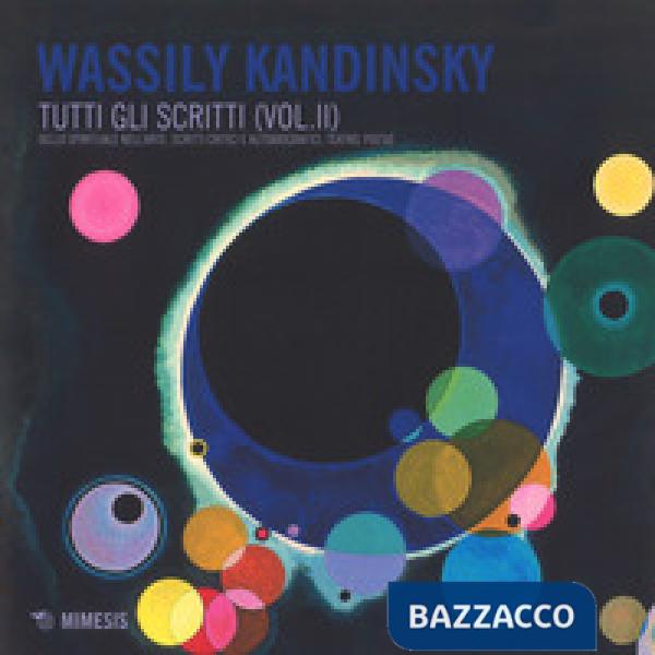 Tutti gli scritti. Vol. 2: Dello spirituale nell'arte, scritti critici e autobio