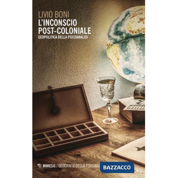 Inconscio post-coloniale. Geopolitica della psicoanalisi (L')