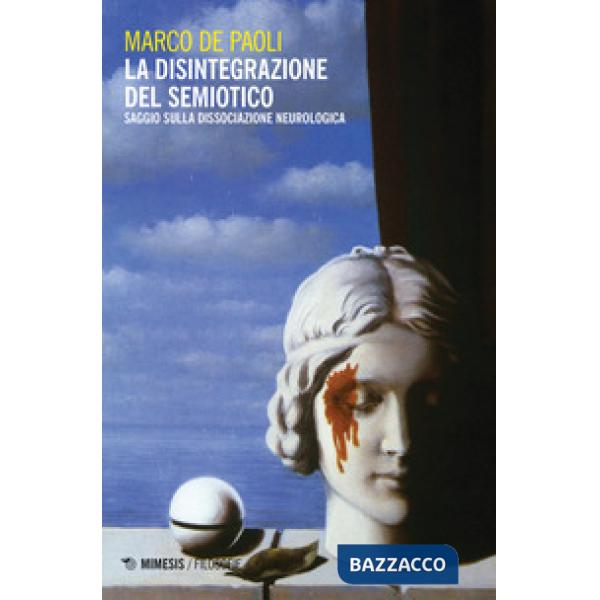 Disintegrazione del semiotico. Saggio sulla dissociazione neurologica (La)