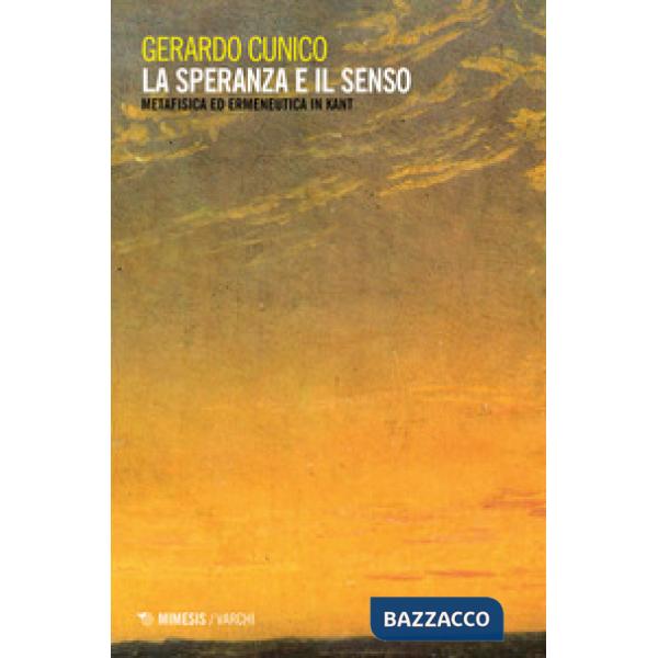 Speranza e il senso. Metafisica ed ermeneutica in Kant (La)