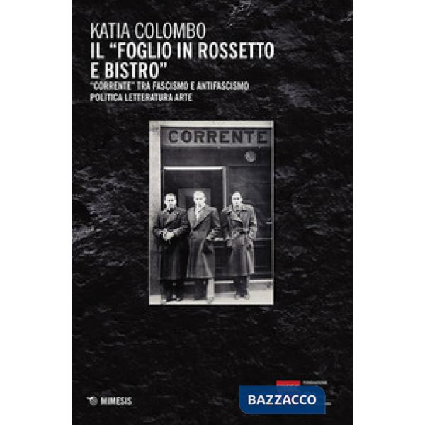 «foglio in rossetto e bistro». «Corrente» tra fascismo e antifascismo, politica,