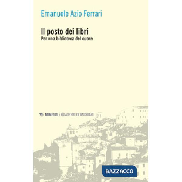 Posto dei libri. Per una biblioteca del cuore (Il)