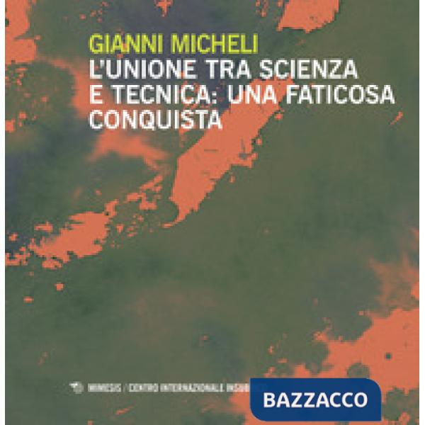Unione tra scienza e la tecnica. Una faticosa conquista (L')