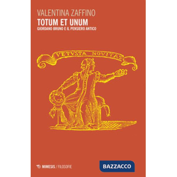 Totum et unum. Giordano Bruno e il pensiero antico