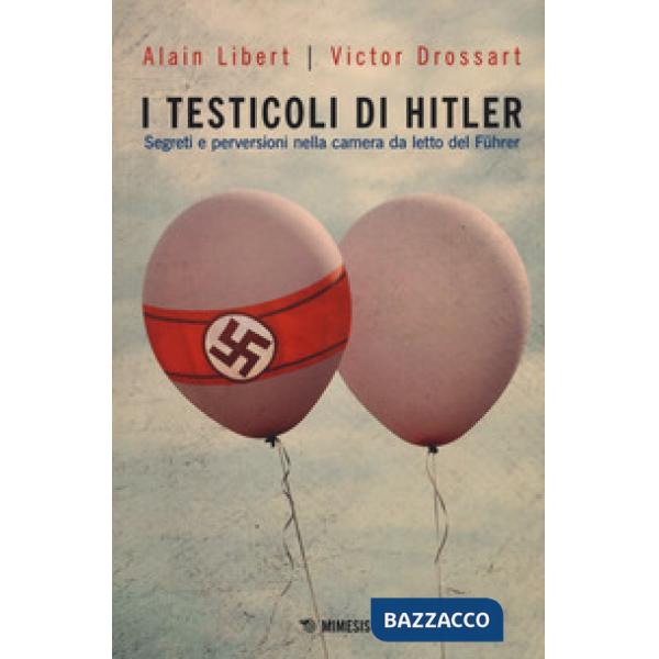 Testicoli di Hitler. Segreti e perversioni nella camera da letto del Führer (I)