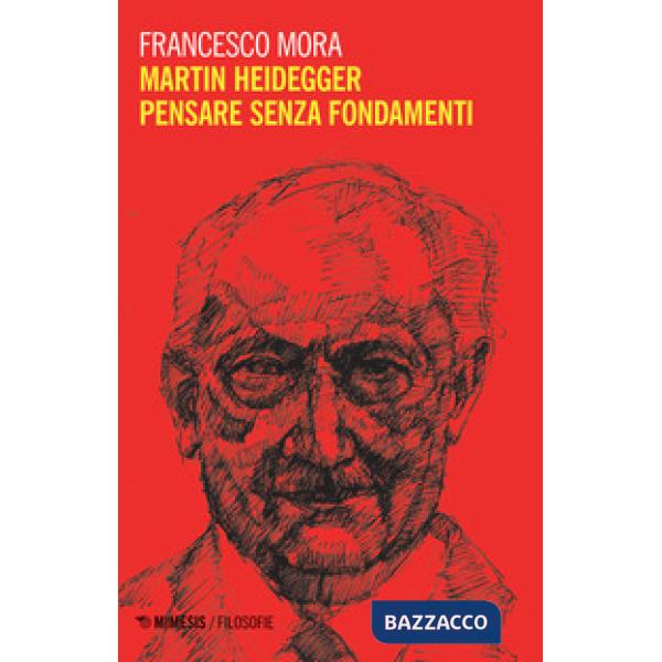 Martin Heidegger. Pensare senza fondamenti