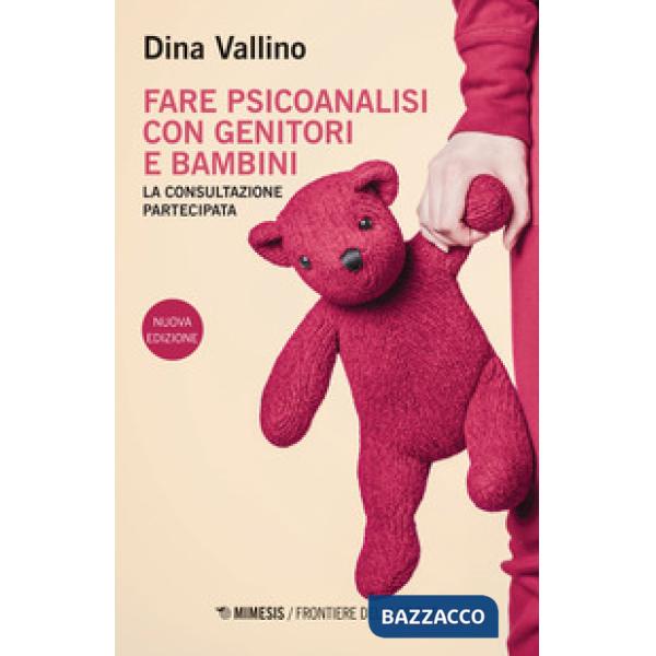 Fare psicoanalisi con genitori e bambini. La consultazione partecipata. Nuova ediz.