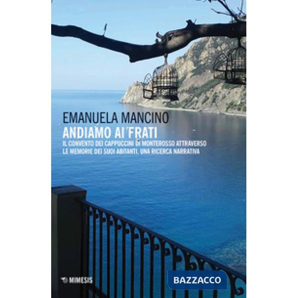 Andiamo ai frati. Il convento dei cappuccini di Monterosso attraverso le memorie