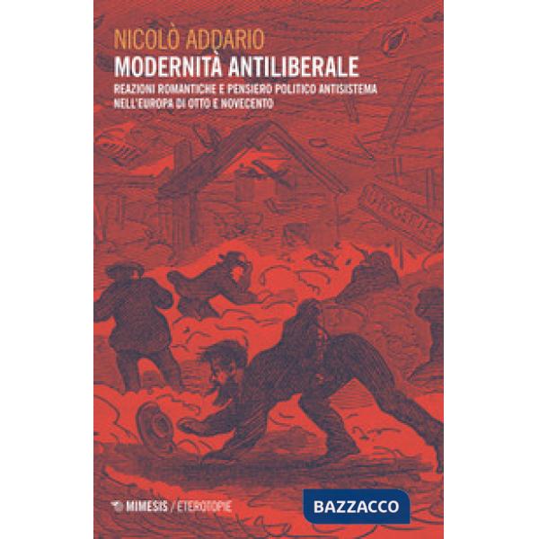 Modernità antiliberale. Reazioni romantiche e pensiero politico antisistema nell