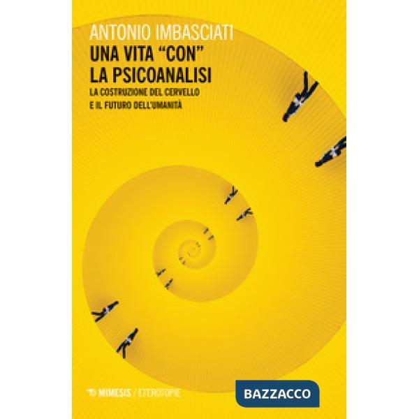 Vita «con» la psicoanalisi. La costruzione del cervello e il futuro dell'umanità