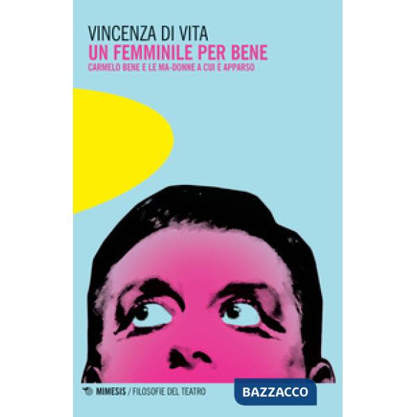 Un femminile per bene. Carmelo Bene e le Ma-donne a cui è apparso