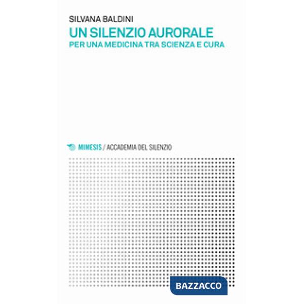 Silenzio aurorale. Per una medicina tra scienza e cura (Un)