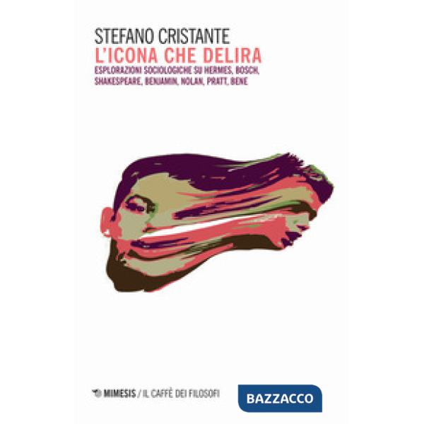 Icona che delira. Esplorazioni sociologiche su Hermes, Bosch, Shakespeare, Benja