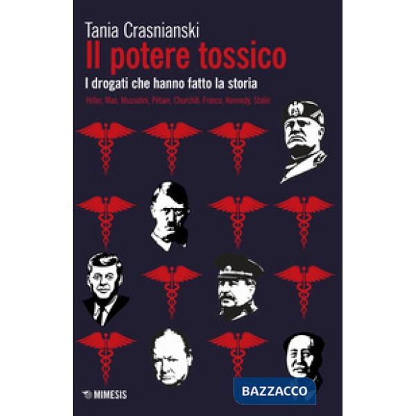 Potere tossico. I drogati che hanno fatto la storia. Hitler, Mao, Mussolini, Pét