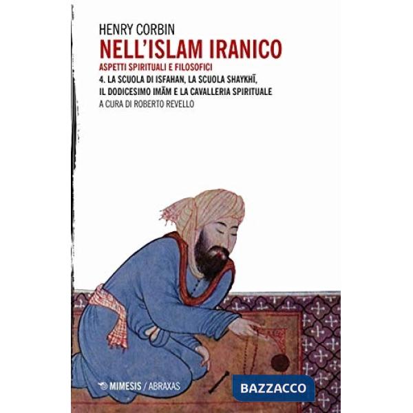 Nell'Islam iranico. Aspetti spirituali e filosofici. Vol. 4: La scuola di Isfahan, la scuola Shykhi, il dodicesimo Imam e la cav