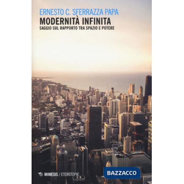 Modernità infinita. Saggio sul rapporto tra spazio e potere