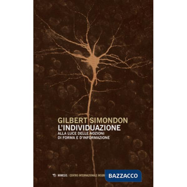 Individuazione alla luce delle nozioni di forma e di informazione-Simondoniana. Nuova ediz. (L')