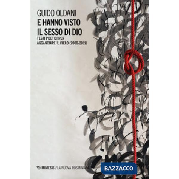 E hanno visto il sesso di Dio. Testi poetici per agganciare il cielo (2000-2019)