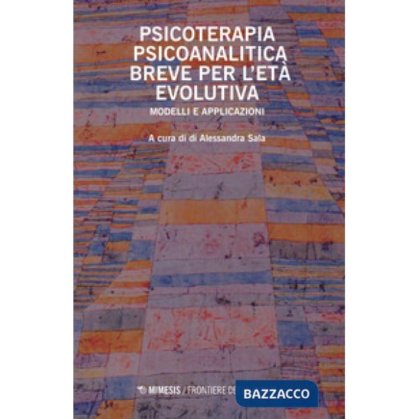 Psicoterapia psicoanalitica breve per l'età evolutiva. Modelli e applicazioni