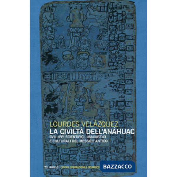 Civiltà dell'Anáhuac. Sviluppi scientifici, umanistici e culturali del Messico a