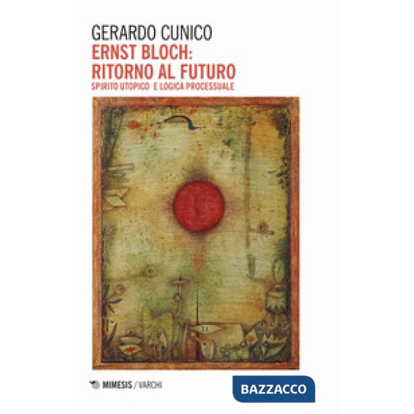 Ernst Bloch: ritorno al futuro. Spirito utopico e logica processuale
