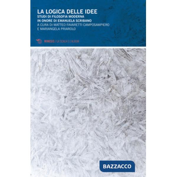 Logica delle idee. Studi di filosofia moderna in onore di Emanuela Scribano (La)