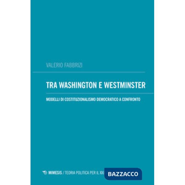 Tra Washington e Westminster. Modelli di costituzionalismo democratico a confron