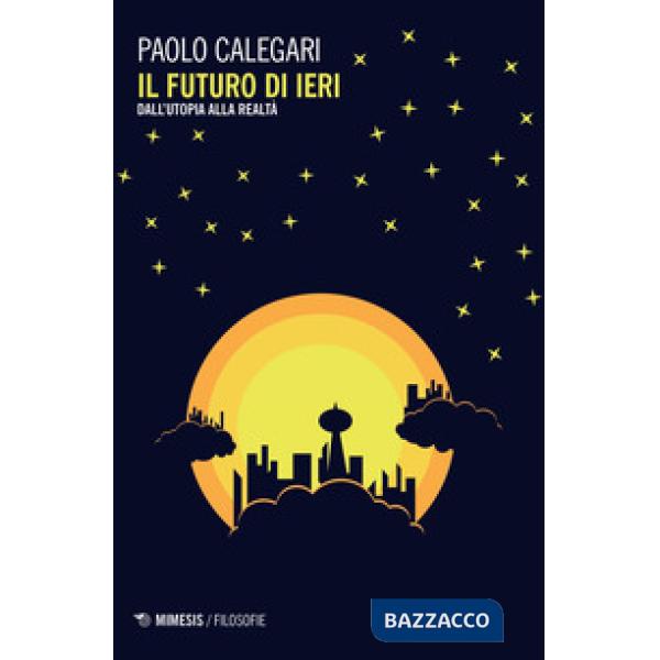 Futuro di ieri. Dall'utopia alla realtà (Il)