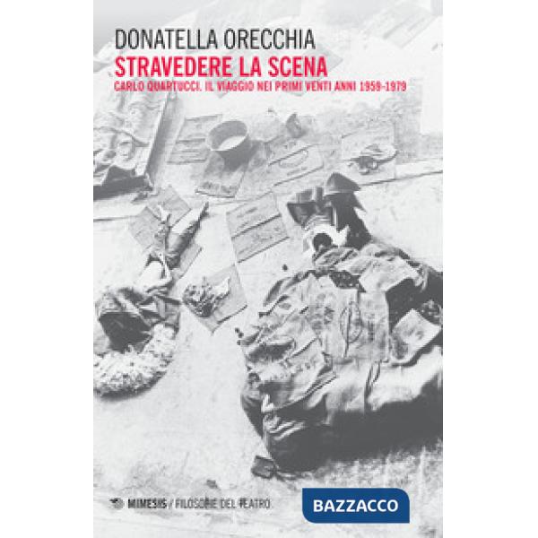Stravedere la scena. Carlo Quartucci. Il viaggio nei primi venti anni 1959-1979
