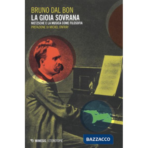 Gioia sovrana. Nietzsche e la musica come filosofia (La)