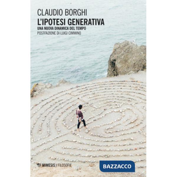 Ipotesi generativa. Una nuova dinamica del tempo (L')