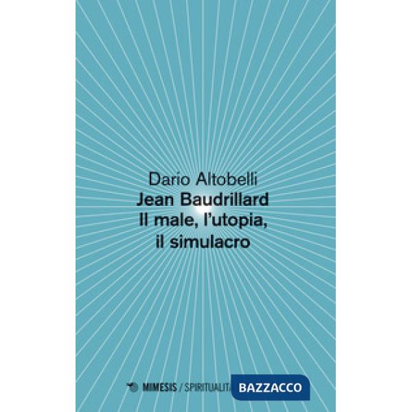 Jean Baudrillard. Il male, l'utopia, il simulacro