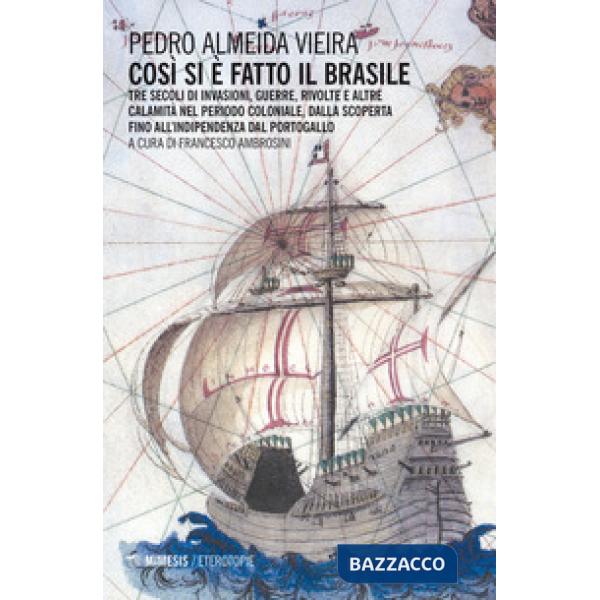 Così si è fatto il Brasile. Tre secoli d invasioni, guerre, rivolte e altre cala