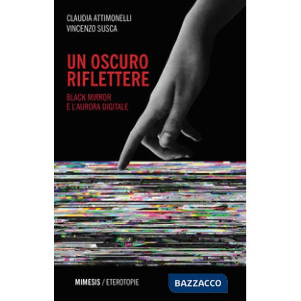 Oscuro riflettere. Black Mirror e l'aurora digitale (Un)