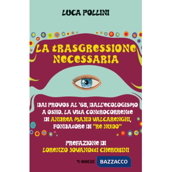 Trasgressione necessaria. Dai «provos» al '68, dall'ecologismo a Osho. La vita c