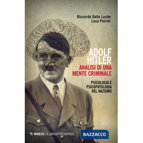 Adolf Hitler: analisi di una mente criminale. Psicologia e psicopatologia del nazismo. Ediz. ampliata