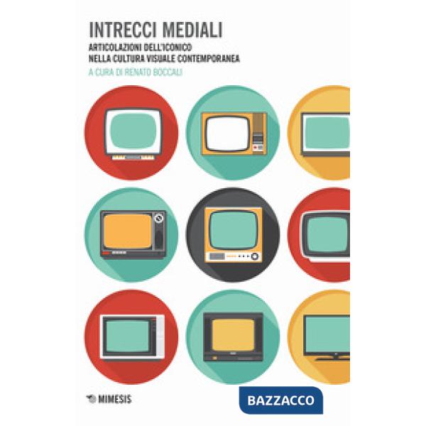 Intrecci mediali. Articolazioni dell'iconico nella cultura visuale contemporanea