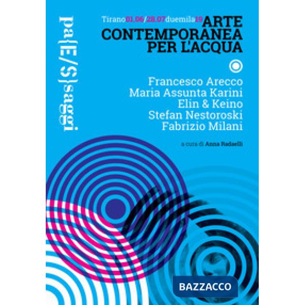 Arte contemporanea per l'acqua. Catalogo della mostra (Tirano, 1 giugno-28 lugli
