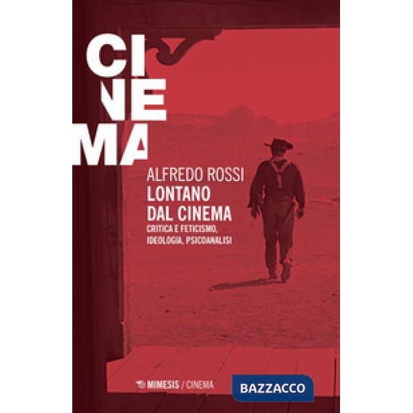 Lontano dal cinema. Critica e feticismo, ideologia, psicoanalisi