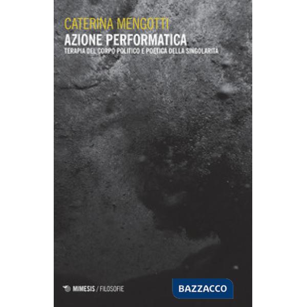 Azione performatica. Terapia del corpo politico e poetica della singolarità